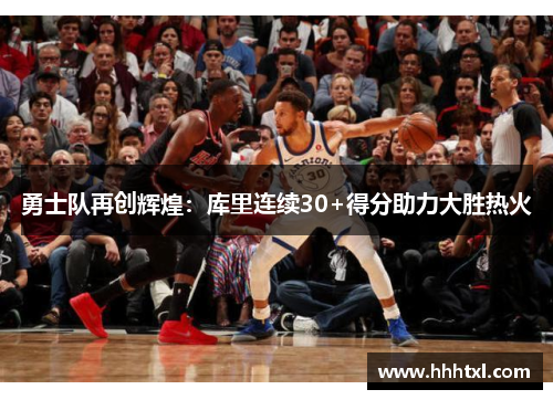 勇士队再创辉煌：库里连续30+得分助力大胜热火