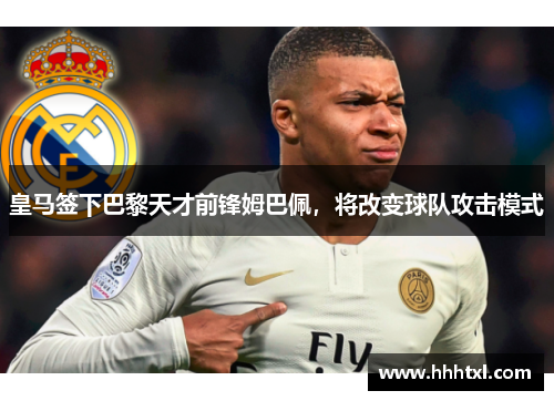皇马签下巴黎天才前锋姆巴佩，将改变球队攻击模式